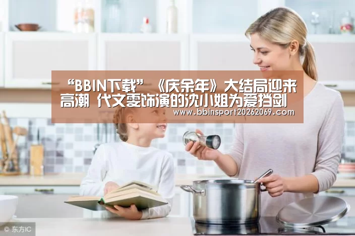“BBIN下载”《庆余年》大结局迎来高潮 代文雯饰演的沈小姐为爱挡剑(图2) BBIN入口
